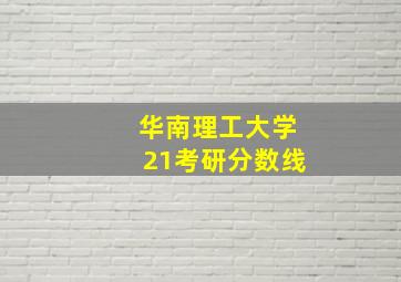 华南理工大学21考研分数线