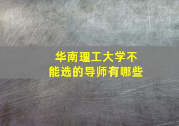 华南理工大学不能选的导师有哪些