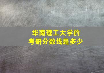 华南理工大学的考研分数线是多少