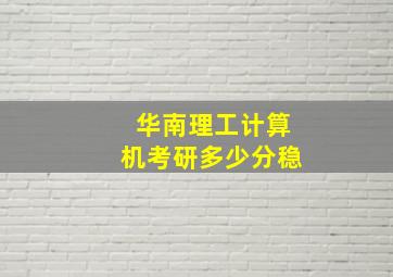 华南理工计算机考研多少分稳