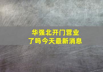 华强北开门营业了吗今天最新消息