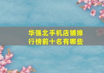 华强北手机店铺排行榜前十名有哪些