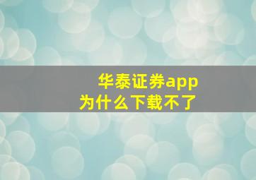 华泰证券app为什么下载不了