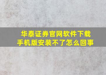 华泰证券官网软件下载手机版安装不了怎么回事