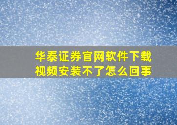 华泰证券官网软件下载视频安装不了怎么回事