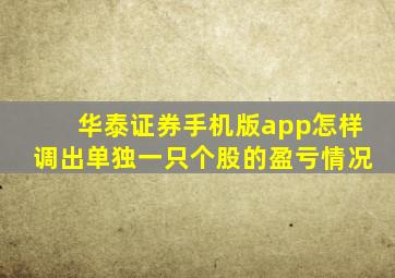 华泰证券手机版app怎样调出单独一只个股的盈亏情况