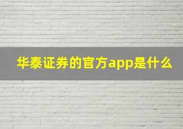 华泰证券的官方app是什么