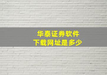 华泰证券软件下载网址是多少