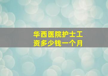 华西医院护士工资多少钱一个月