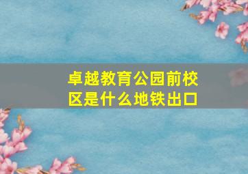 卓越教育公园前校区是什么地铁出口