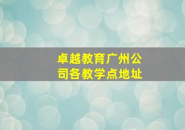 卓越教育广州公司各教学点地址