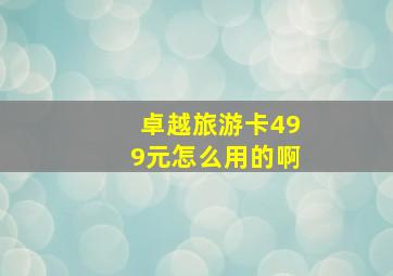 卓越旅游卡499元怎么用的啊