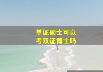 单证硕士可以考双证博士吗