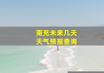 南充未来几天天气预报查询