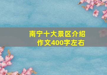 南宁十大景区介绍作文400字左右