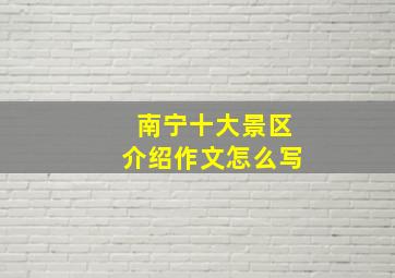 南宁十大景区介绍作文怎么写