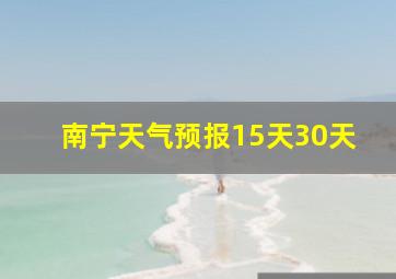 南宁天气预报15天30天