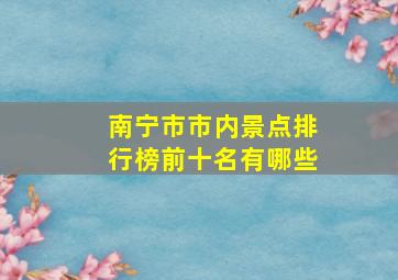 南宁市市内景点排行榜前十名有哪些