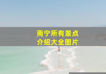 南宁所有景点介绍大全图片