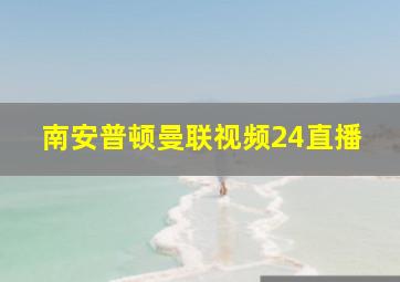 南安普顿曼联视频24直播