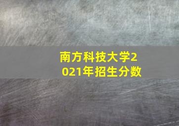 南方科技大学2021年招生分数