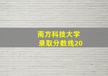 南方科技大学录取分数线20