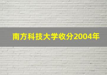 南方科技大学收分2004年