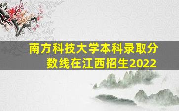 南方科技大学本科录取分数线在江西招生2022