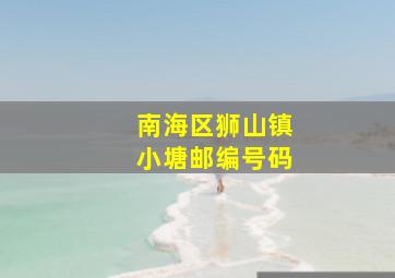 南海区狮山镇小塘邮编号码