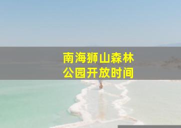 南海狮山森林公园开放时间