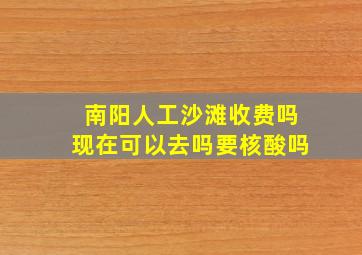 南阳人工沙滩收费吗现在可以去吗要核酸吗