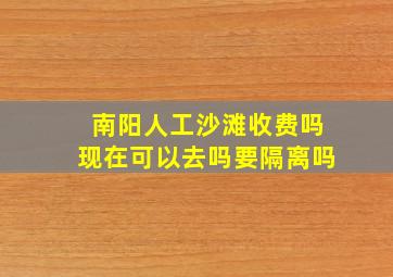 南阳人工沙滩收费吗现在可以去吗要隔离吗