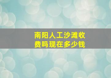 南阳人工沙滩收费吗现在多少钱