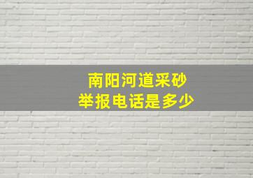 南阳河道采砂举报电话是多少