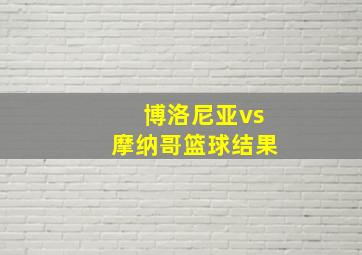 博洛尼亚vs摩纳哥篮球结果