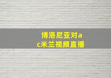 博洛尼亚对ac米兰视频直播