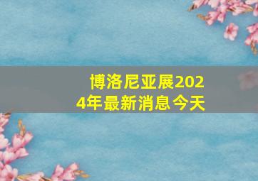 博洛尼亚展2024年最新消息今天