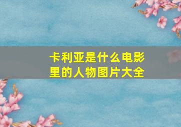 卡利亚是什么电影里的人物图片大全