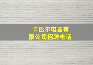 卡巴尔电器有限公司招聘电话