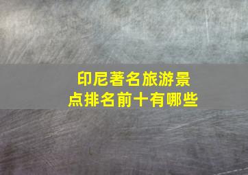 印尼著名旅游景点排名前十有哪些