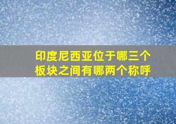 印度尼西亚位于哪三个板块之间有哪两个称呼