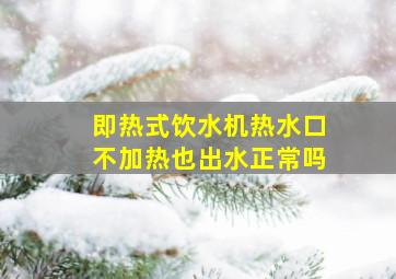 即热式饮水机热水口不加热也出水正常吗