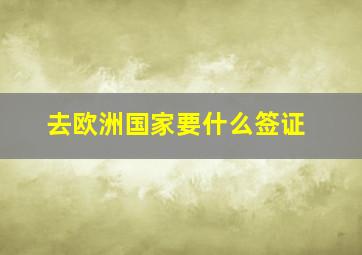 去欧洲国家要什么签证