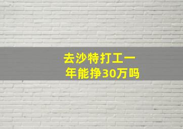 去沙特打工一年能挣30万吗