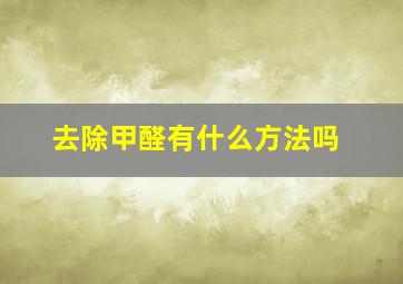 去除甲醛有什么方法吗