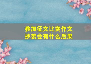 参加征文比赛作文抄袭会有什么后果