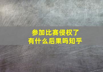 参加比赛侵权了有什么后果吗知乎