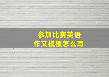 参加比赛英语作文模板怎么写