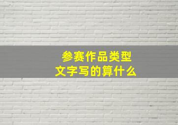 参赛作品类型文字写的算什么