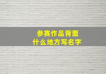 参赛作品背面什么地方写名字